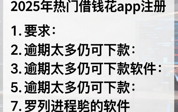 2025年热门借钱花app注册,罗列5个逾期太多仍可下款的软件