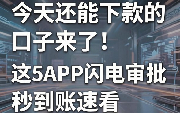 今天还能下款的口子来了！这5家APP闪电审批，秒到账速看