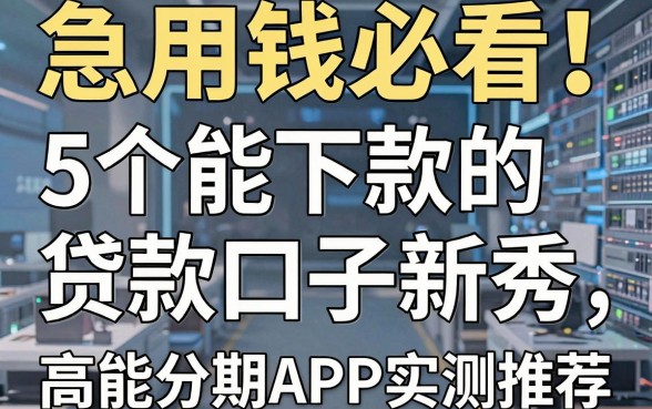 急用钱必看!这5个能下款的贷款口子新秀,高能分期APP实测推荐