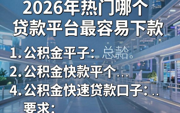 2026年热门哪个贷款平台最容易下款，总结五个公积金快速贷款口子