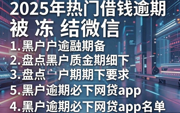 2025年热门借钱逾期被冻结微信,盘点5个黑户逾期必下网贷app名单