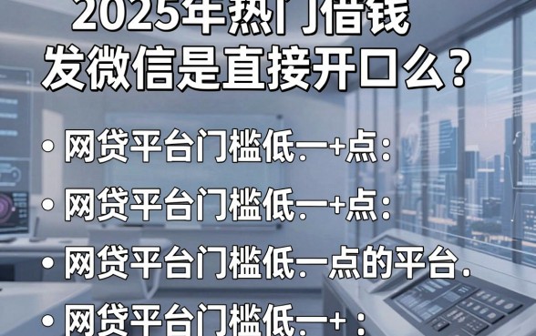 2025年热门借钱发微信是直接开口么,归纳五个网贷平台门槛低一点的平台