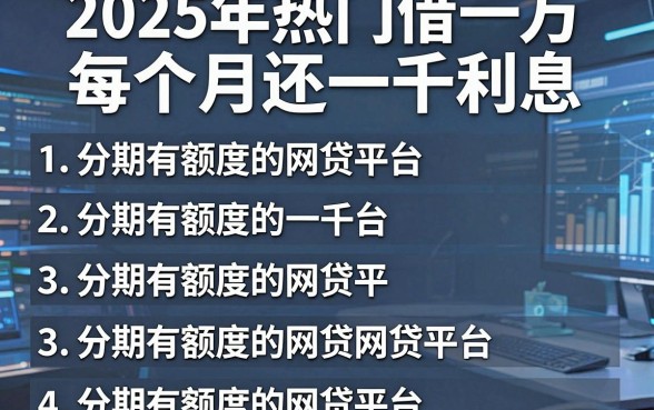 2025年热门借一万每个月还一千利息，罗列五个分期有额度的网贷平台
