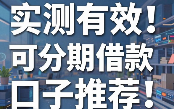实测有效！这几家可分期借款的口子推荐，试试看