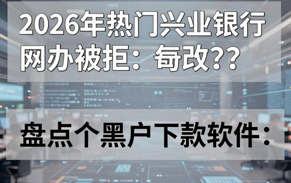 2026年热门兴业银行网办被拒,盘点五个黑户下款软件