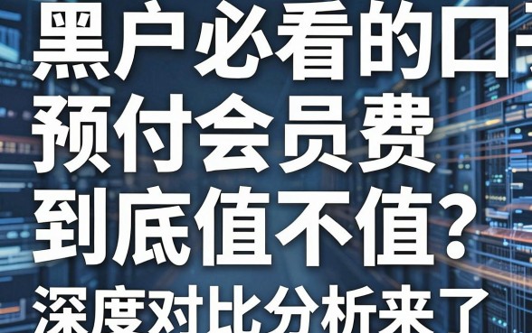 黑户必看的网贷口子,预付会员费到底值不值?深度对比分析来了!