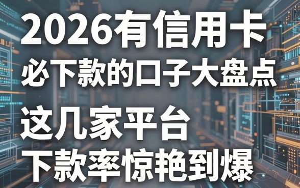 2026有信用卡必下款的口子大盘点,这几家平台下款率惊艳到爆!