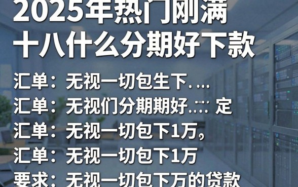 2025年热门刚满十八什么分期好下款，汇总五个无视一切包下1万的贷款