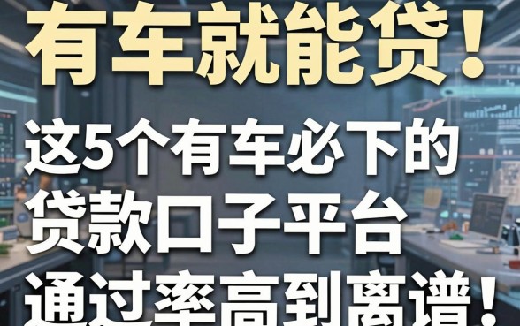 有车就能贷！这5个有车必下的贷款口子平台，通过率高到离谱