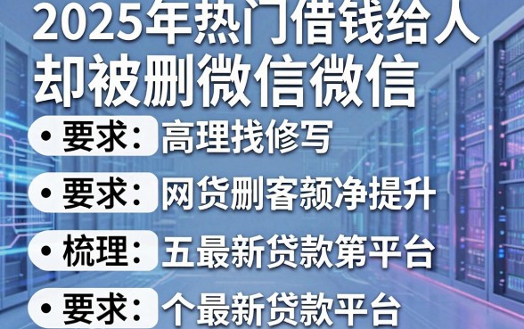 2025年热门借钱给人却被删微信,梳理五个最新贷款平台