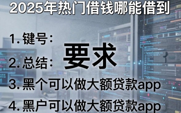 2025年热门借钱哪能借到,总结五个黑户可以做大额贷款app