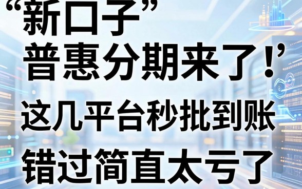 新口子普惠分期来了！这几家平台秒批到账，错过简直太亏了！