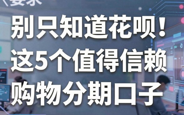 别只知道花呗!这5个值得信赖的购物分期口子,你知道几个?