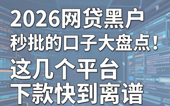 2026网贷黑户秒批的口子大盘点！这几个平台下款快到离谱