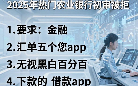 2025年热门农业银行初审被拒,汇总五个无视黑白百分百下款的借款app
