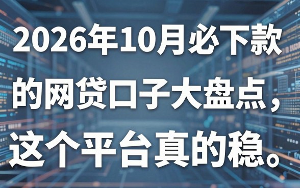 2026年10月必下款的网贷口子大盘点，这5个平台真的稳！