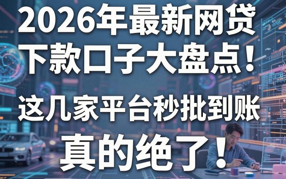 2026年最新网贷下款口子大盘点！这几家平台秒批到账，真的绝了
