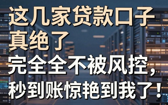 这几家贷款口子真绝了，完全不被风控，秒到账惊艳到我了！
