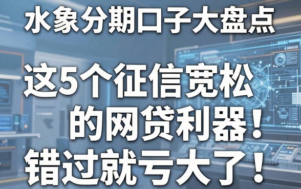 水象分期口子大盘点:这5个征信宽松的网贷利器,错过就亏大了!