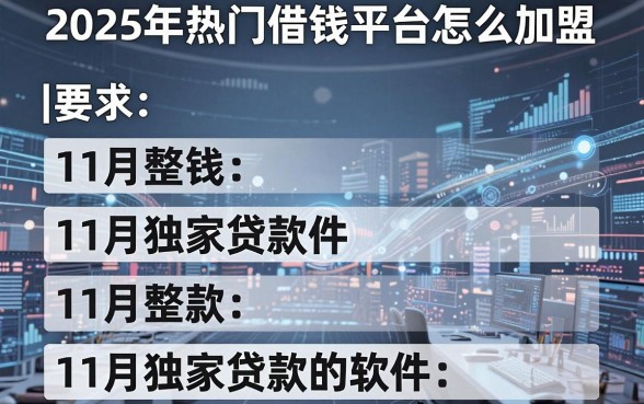 2025年热门借钱平台怎么加盟，整合五个11月独家贷款的软件