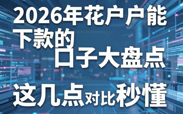 2026年花户户能下款的口子大盘点，这几点对比看完秒懂！