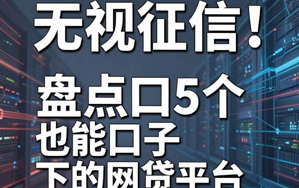 无视征信!盘点5个黑户口子也能下的网贷平台