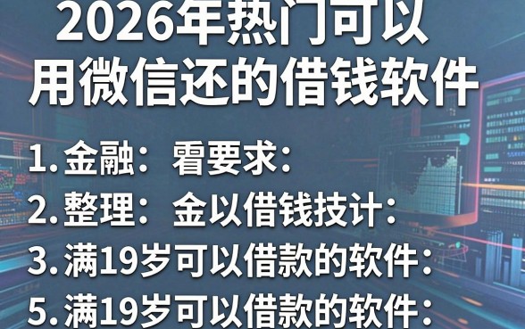 2026年热门可以用微信还的借钱软件,整理5个满19岁可以借款的软件