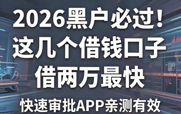 2026黑户必过!这几个借钱口子借两万最快,快速审批APP亲测有效