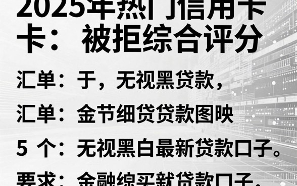 2025年热门信用卡被拒综合评分,汇总5个无视黑白的最新贷款口子