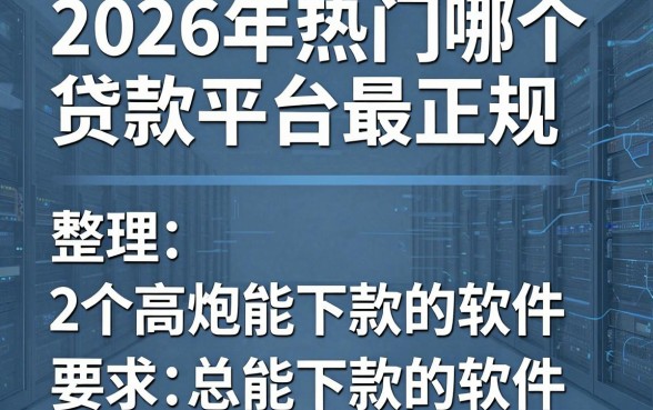 2026年热门哪个贷款平台最正规，整理五个高炮能下款的软件