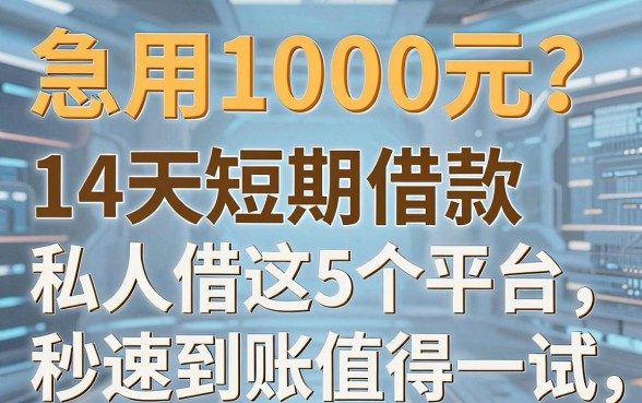 急用1000元？14天短期借款私人借这5个平台，秒速到账值得一试！