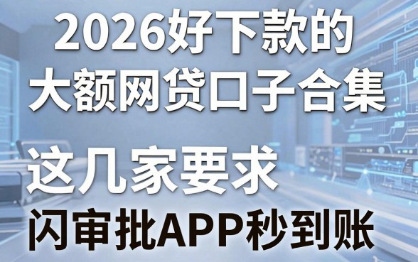 2026好下款的大额网贷口子合集，这几家闪电审批APP秒到账！