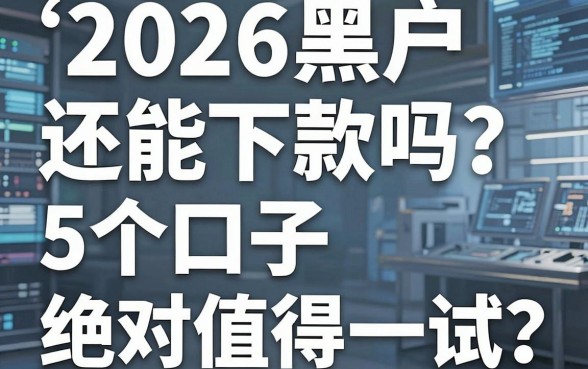 2026黑户还能下款吗？这5个口子绝对值得一试！