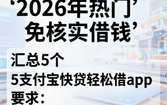 2026年热门免核实借钱,汇总5个支付宝快贷轻松借app