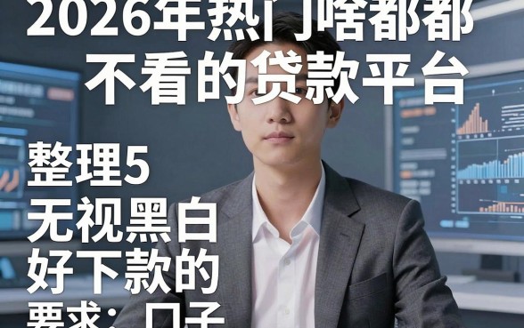 2026年热门啥都不看的贷款平台,整理5个无视黑白好下款的口子