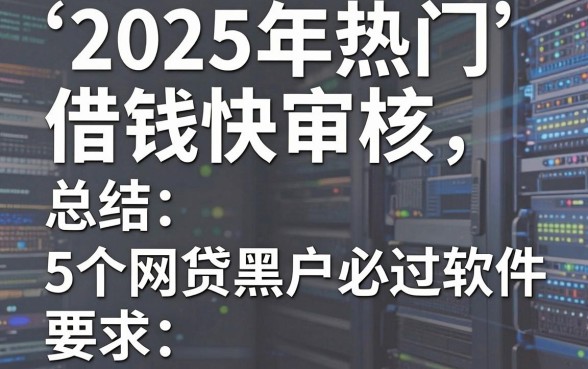 2025年热门借钱快审核,总结5个网贷黑户必过软件
