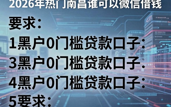 2026年热门南昌谁可以微信借钱,罗列五个黑户0门槛贷款口子