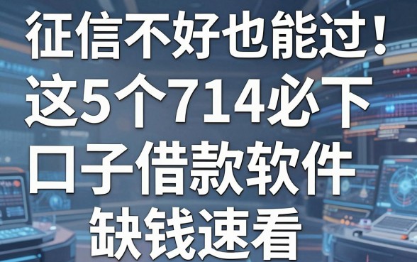 征信不好也能过！这5个714必下口子借款软件，缺钱速看