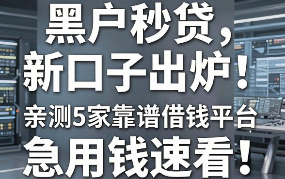 黑户秒贷新口子出炉！亲测5家靠谱借钱平台，急用钱速看