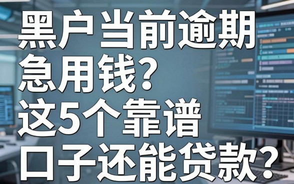 黑户当前逾期急用钱?这5个靠谱口子还能贷款!