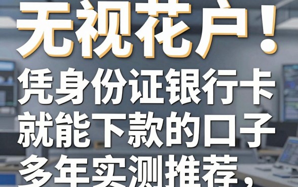 无视花户!凭身份证银行卡就能下款的口子,多年实测推荐这几家