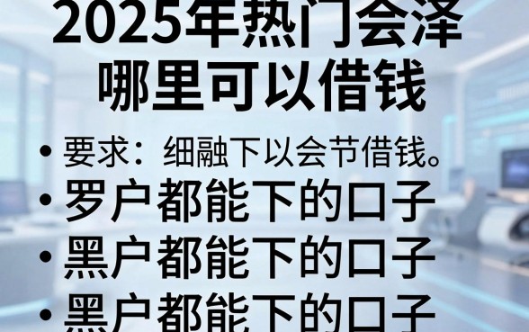 2025年热门会泽哪里可以借钱，罗列五个黑户都能下的口子