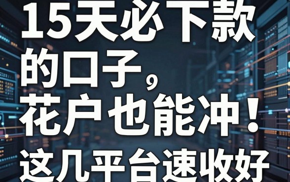 15天必下款的口子，花户也能冲！这几家平台速收好