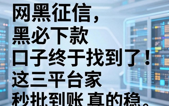 网黑征信黑必下款口子终于找到了！这几家平台秒批到账真的稳