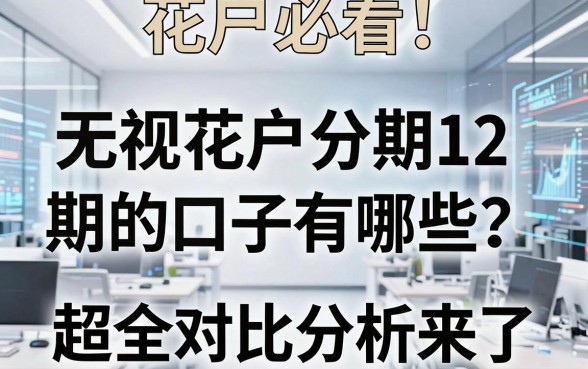 花户必看!无视花户分期12期的口子有哪些?超全对比分析来了