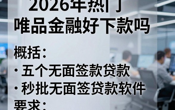 2026年热门唯品金融好下款吗,概括五个秒批无面签贷款软件