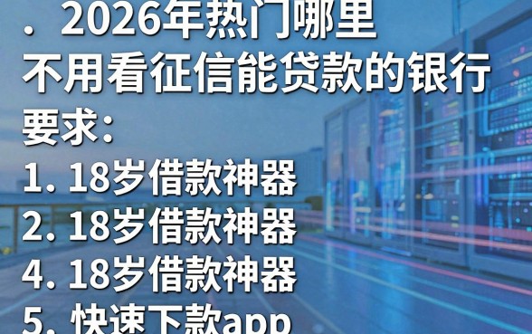 2026年热门哪里不用看征信能贷款的银行，罗列5个18岁借款神器快速下款app
