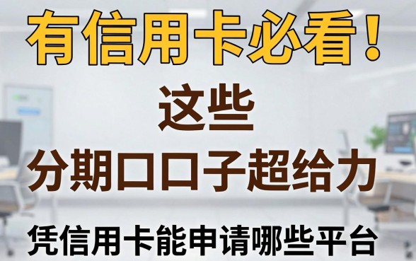 有信用卡必看！这些分期口子超给力，凭信用卡能申请哪些平台？