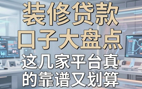 装修贷款口子大盘点,这几家平台真的靠谱又划算!