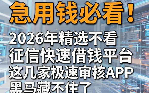 急用钱必看!2026年精选不看征信快速借钱平台,这几家极速审核APP黑马藏不住了!